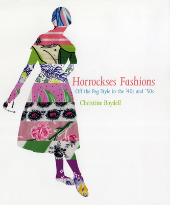 Horrockses Fashions: Off-The-Peg Style in the '40s and '50s - Boydell, Christine