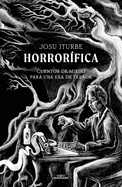 Horrorfica: Cuentos de Miedo Para Una Era de Terror / Horrific. Scary Stories for an Era of Terror