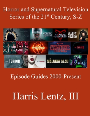 Horror and Supernatural Television Series of the 21st Century, S-Z: Episode Guides, 2000 - Present - Lentz, Harris Monroe, III