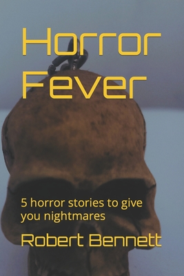 Horror Fever: 5 horror stories to give you nightmares - Bennett, Robert Paul