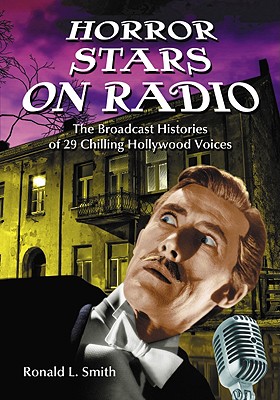 Horror Stars on Radio: The Broadcast Histories of 29 Chilling Hollywood Voices - Smith, Ronald L