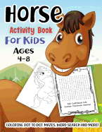Horse Activity Book for Kids Ages 4-8: A Fun Kid Workbook Game for Learning, Pony Coloring, Dot to Dot, Mazes, Word Search and More!