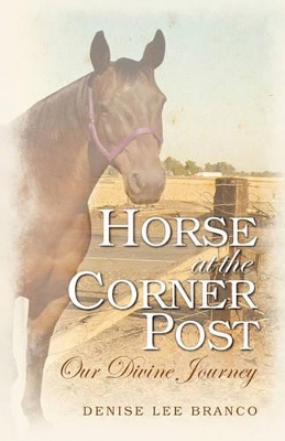 Horse at the Corner Post: Our Divine Journey - Branco, Denise Lee