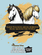 Horse Coloring Book: 40 Breeds from Around the World: 40 Detailed Illustrations and Descriptions of Global Horse Breeds for Adults and Teens Who Love Horses
