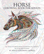 Horse Coloring Book for Adults: An Adult Coloring Book of 40 Horses in a Variety of Styles and Patterns