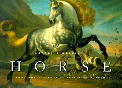 Horse: From Noble Steeds to Beasts of Burden - Harrison, Lorraine