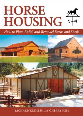 Horse Housing: How to Plan, Build, and Remodel Barns and Sheds - Klimesh, Richard, and Hill, Cherry