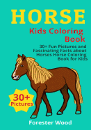 Horse Kids Coloring Book: 30+ Fun Pictures and Fascinating Facts about Horses Horse Coloring Book for Kids: Children Activity Book for Girls & Boys Age 3-10