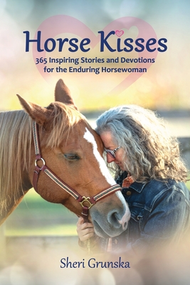 Horse Kisses: 365 Inspiring Stories and Devotions for the Enduring Horsewoman - Grunska, Sheri