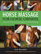 Horse Massage for Horse Owners: Improve Your Horse's Health and Wellbeing