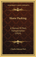 Horse Packing: A Manual of Pack Transportation (1914)