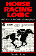 Horse Racing Logic: A Guide for the Serious Horseplayer - Jones, Glendon