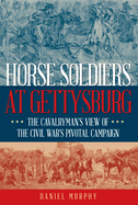 Horse Soldiers at Gettysburg: The Cavalryman's View of the Civil War's Pivotal Campaign