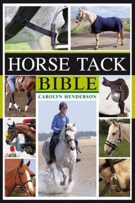 Horse Tack Bible: A Complete Guide to Choosing and Using the Best Equipment for Your Horse - Henderson, Carolyn