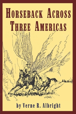 Horseback Across Three Americas - Albright, Verne R