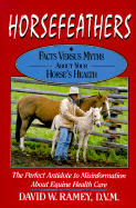 Horsefeathers: Facts Versus Myths about Your Horse's Health - Ramey, David W, DVM
