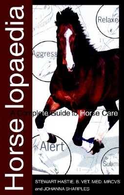 Horselopaedia: A Complete Guide to Horse Care - Hastie, Stewart, and Sharples, Johanna