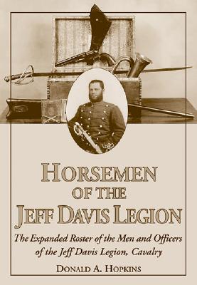 Horsemen of the Jeff Davis Legion : the expanded roster of the men and officers of the Jeff Davis Legion, Cavalry - Hopkins, Donald A.
