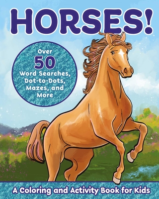 Horses!: A Coloring and Activity Book for Kids with Word Searches, Dot-To-Dots, Mazes, and More - Deneen, Valerie