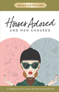 Horses Adored and Men Endured: A Memoir of Falling and Getting Back Up