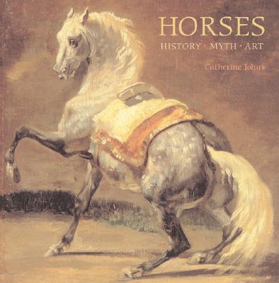 Horses: History, Myth, Art - Johns, Catherine, Dr.