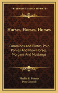 Horses, Horses, Horses: Palominos And Pintos, Polo Ponies And Plow Horses, Morgans And Mustangs