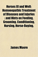 Horses Ill and Well; Homoeopathic Treatment of Diseases and Injuries: And Hints on Feeding, Grooming, Conditioning, Nursing, Horse-Buying,