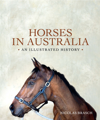 Horses in Australia: An illustrated history - Brasch, Nicolas