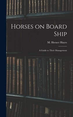 Horses on Board Ship; A Guide to Their Management - Hayes, M Horace
