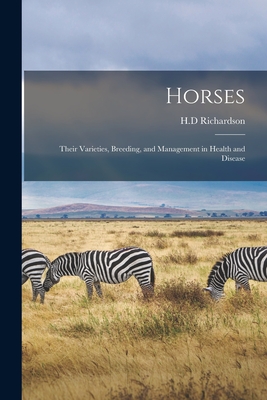 Horses: Their Varieties, Breeding, and Management in Health and Disease - Richardson, H D (Creator)