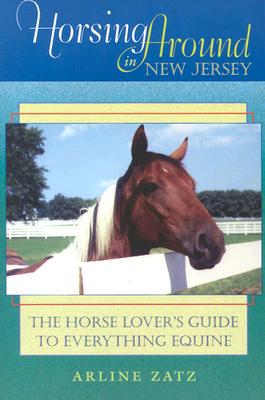 Horsing Around in New Jersey: The Horse Lover's Guide to Everything Equine - Zatz, Arline