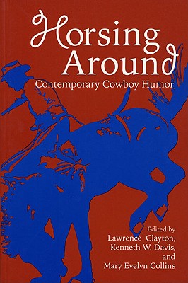 Horsing Around, Volume I: Contemporary Cowboy Humor - Clayton, Lawrence, PH.D. (Editor), and Davis, Kenneth (Editor), and Collins, Mary (Editor)