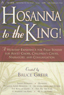 Hosanna to the King!: A Worship Experience for Palm Sunday for Adult Choir, Children's Choir, Narrators, and Congregation