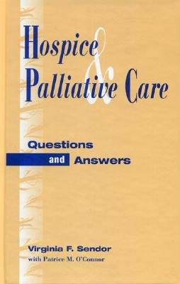 Hospice and Palliative Care: Questions and Answers - Sendor, Virginia F, and O'Connor, Patrice M