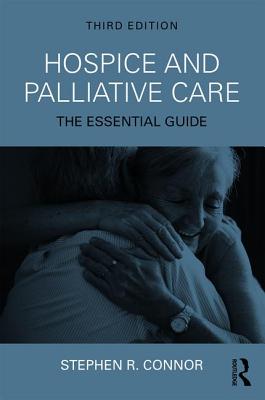 Hospice and Palliative Care: The Essential Guide - Connor, Stephen R.