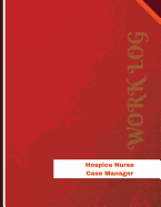 Hospice Nurse Case Manager Work Log: Work Journal, Work Diary, Log - 136 Pages, 8.5 X 11 Inches