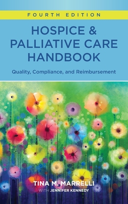 Hospice & Palliative Care Handbook, Fourth Edition: Quality, Compliance, and Reimbursement - Marrelli, Tina