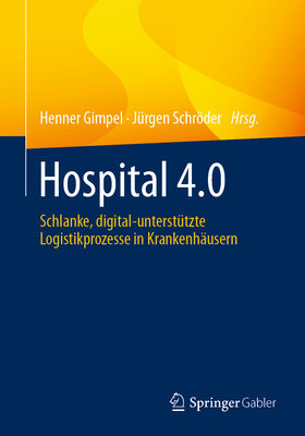 Hospital 4.0: Schlanke, Digital-Unterst?tzte Logistikprozesse in Krankenh?usern - Gimpel, Henner (Editor), and Schrder, J?rgen (Editor)