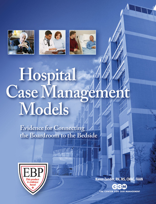 Hospital Case Management Models: Evidence for Connecting the Boardroom to the Bedside - Zander, Karen, RN, MS, Cmac, Faan