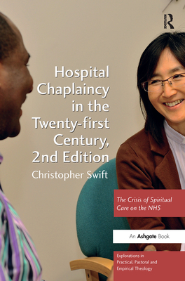 Hospital Chaplaincy in the Twenty-first Century: The Crisis of Spiritual Care on the NHS - Swift, Christopher
