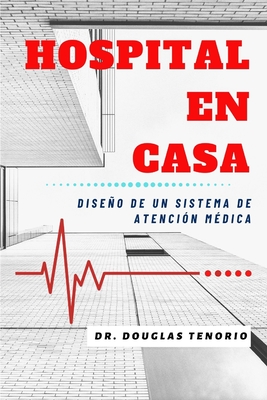 Hospital En Casa: Diseo de un Sistema de Atencin Mdica - Tenorio, Ernesto (Preface by), and Tenorio, Douglas