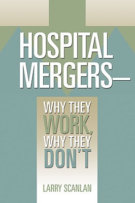 Hospital Mergers: Why They Work, Why They Don't - Scanlan, Larry