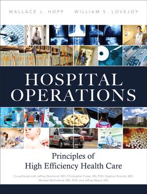 Hospital Operations: Principles of High Efficiency Health Care - Hopp, Wallace J., and Lovejoy, William S.
