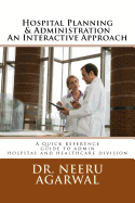 Hospital Planning & Administration - An Interactive Approach: A quick reference guide to admin hospital and healthcare divisions