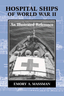 Hospital Ships of World War II: An Illustrated Reference to 39 United States Military Vessels - Massman, Emory A