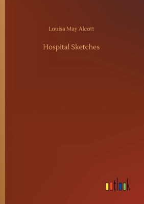 Hospital Sketches - Alcott, Louisa May
