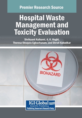 Hospital Waste Management and Toxicity Evaluation - Kulkarni, Shrikaant (Editor), and Haghi, A.K. (Editor), and Egbuchunam, Theresa Obiajulu (Editor)