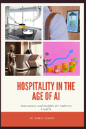 Hospitality in the Age of AI: Innovations and Insights for Industry Leaders