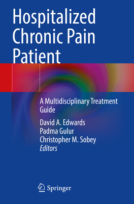 Hospitalized Chronic Pain Patient: A Multidisciplinary Treatment Guide - Edwards, David A. (Editor), and Gulur, Padma (Editor), and Sobey, Christopher M. (Editor)