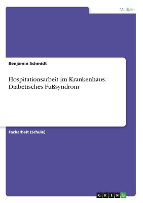 Hospitationsarbeit im Krankenhaus. Diabetisches Fu?syndrom - Schmidt, Benjamin